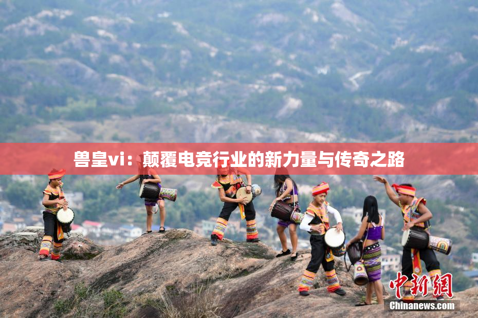 兽皇vi：颠覆电竞行业的新力量与传奇之路