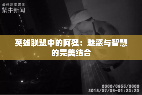 英雄联盟中的阿狸：魅惑与智慧的完美结合