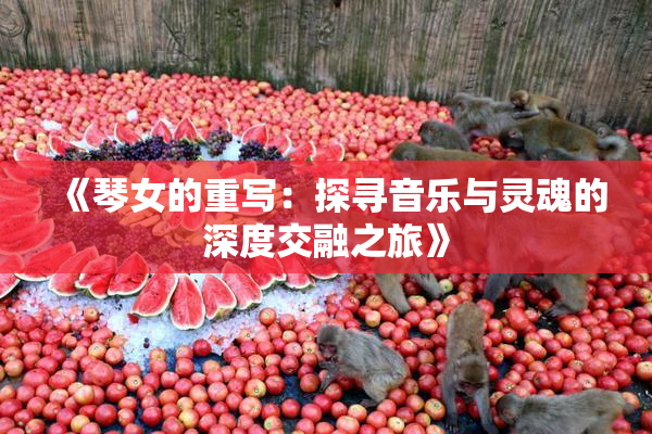 《琴女的重写：探寻音乐与灵魂的深度交融之旅》