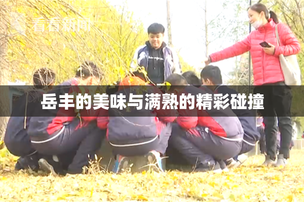 岳丰的美味与满熟的精彩碰撞