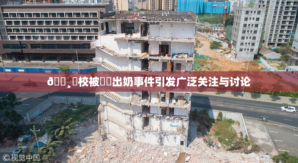 🌸‌校被❌‌出奶事件引发广泛关注与讨论