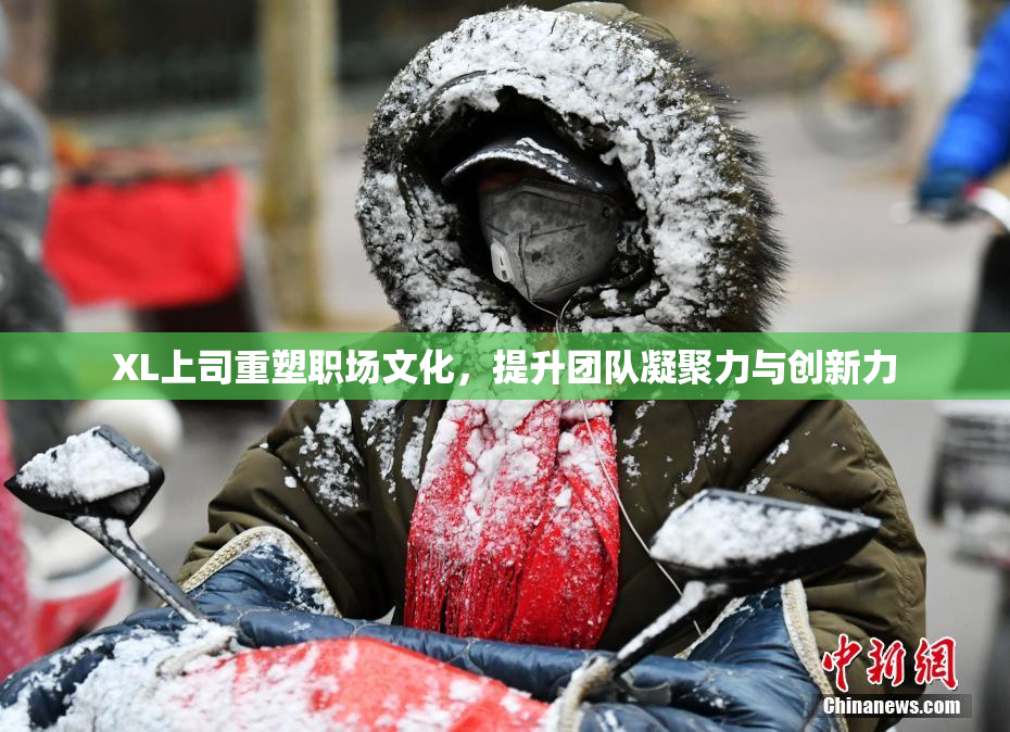 XL上司重塑职场文化，提升团队凝聚力与创新力
