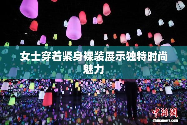 女士穿着紧身裸装展示独特时尚魅力