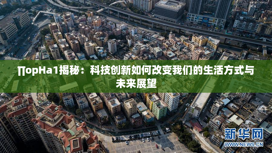∏opHa1揭秘：科技创新如何改变我们的生活方式与未来展望