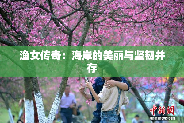 渔女传奇：海岸的美丽与坚韧并存