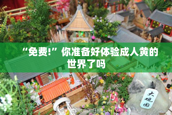 “免费!”你准备好体验成人黄的世界了吗