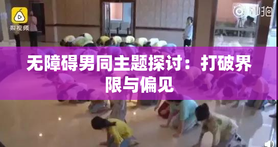 无障碍男同主题探讨：打破界限与偏见