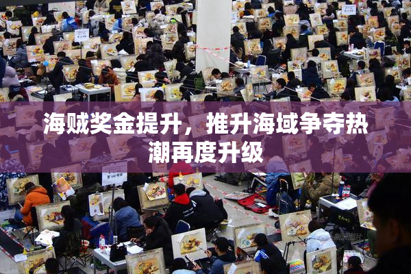 海贼奖金提升，推升海域争夺热潮再度升级