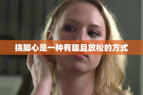 挠脚心是一种有趣且放松的方式