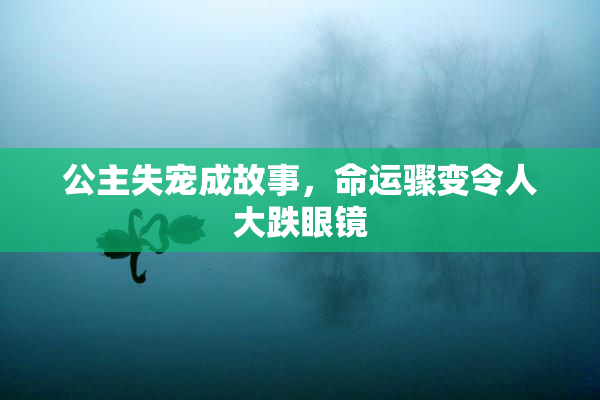 公主失宠成故事，命运骤变令人大跌眼镜