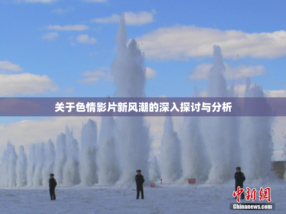 关于色情影片新风潮的深入探讨与分析