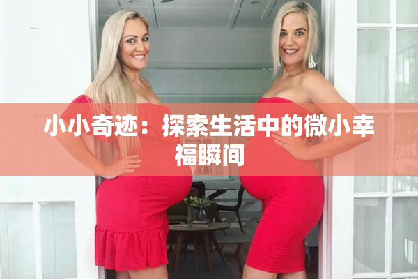 小小奇迹：探索生活中的微小幸福瞬间