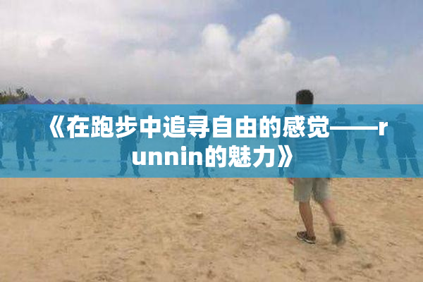 《在跑步中追寻自由的感觉——runnin的魅力》