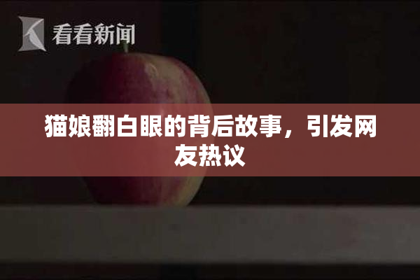 猫娘翻白眼的背后故事，引发网友热议