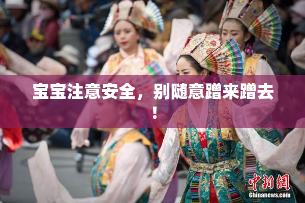 宝宝注意安全，别随意蹭来蹭去！