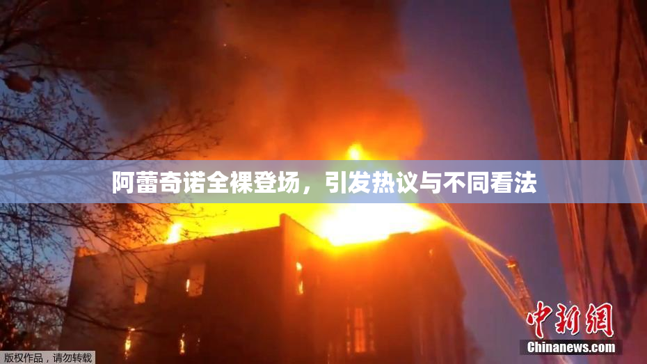 阿蕾奇诺全裸登场，引发热议与不同看法