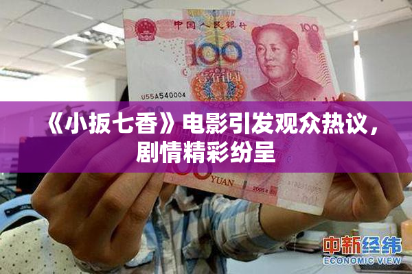 《小扳七香》电影引发观众热议，剧情精彩纷呈