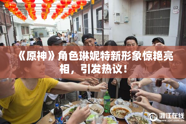 《原神》角色琳妮特新形象惊艳亮相，引发热议！