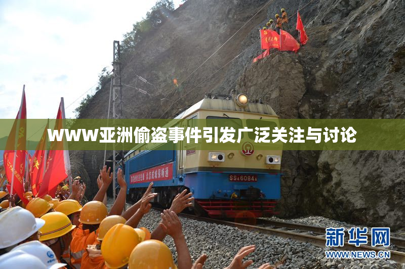 WWW亚洲偷盗事件引发广泛关注与讨论
