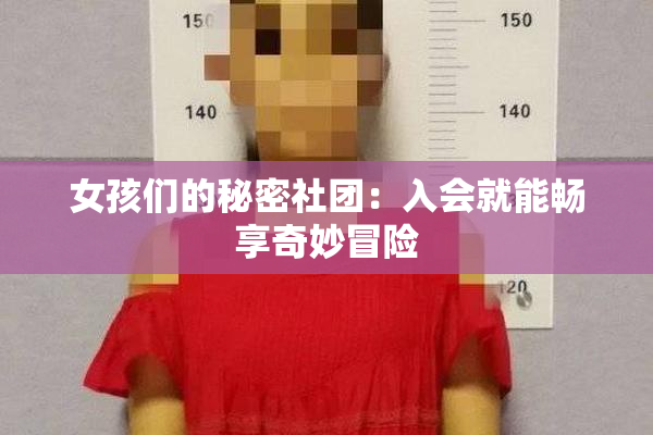 女孩们的秘密社团：入会就能畅享奇妙冒险