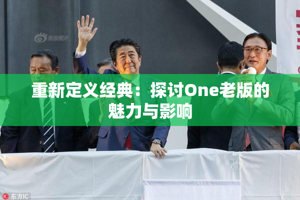 重新定义经典：探讨One老版的魅力与影响