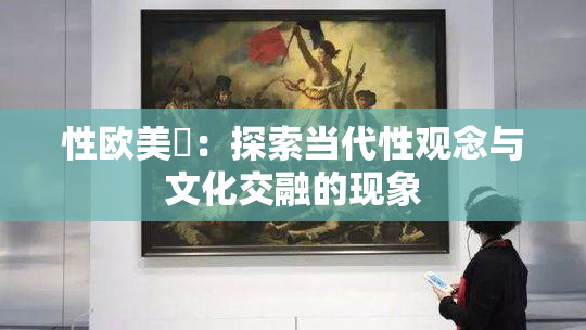 性欧美婬：探索当代性观念与文化交融的现象