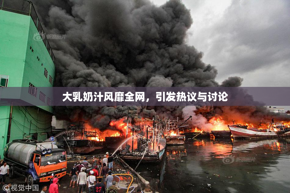 大乳奶汁风靡全网，引发热议与讨论