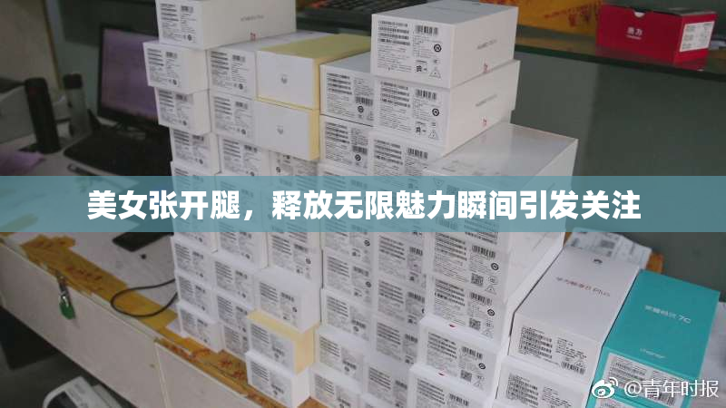 美女张开腿，释放无限魅力瞬间引发关注