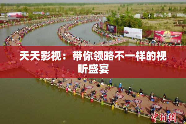 天天影视：带你领略不一样的视听盛宴