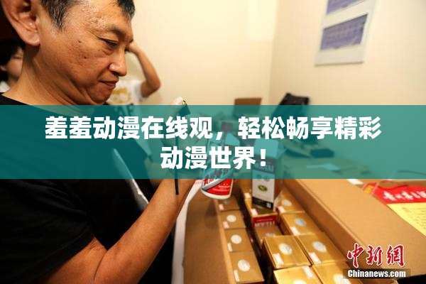羞羞动漫在线观，轻松畅享精彩动漫世界！