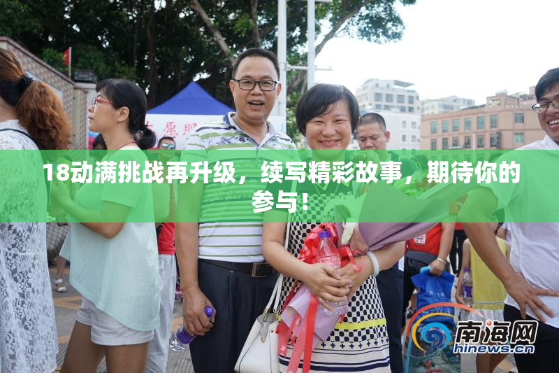 18动满挑战再升级，续写精彩故事，期待你的参与！