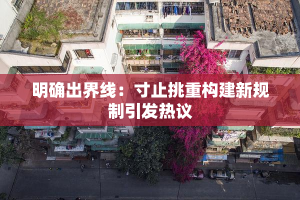 明确出界线：寸止挑重构建新规制引发热议