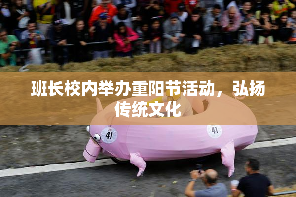 班长校内举办重阳节活动，弘扬传统文化