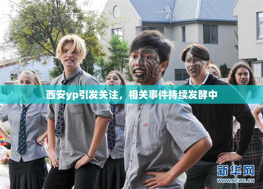 西安yp引发关注，相关事件持续发酵中