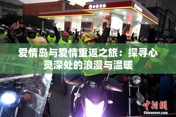 爱情岛与爱情重返之旅：探寻心灵深处的浪漫与温暖