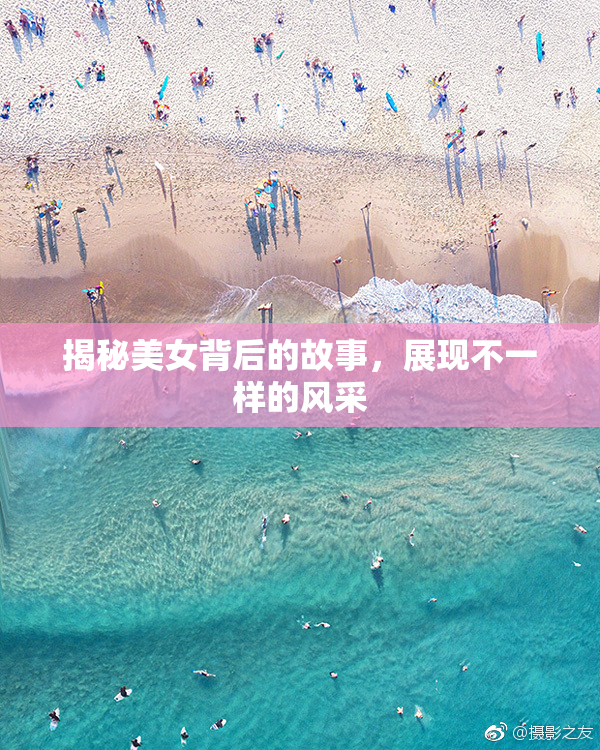 揭秘美女背后的故事，展现不一样的风采