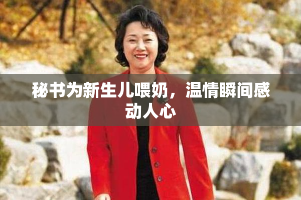 秘书为新生儿喂奶，温情瞬间感动人心