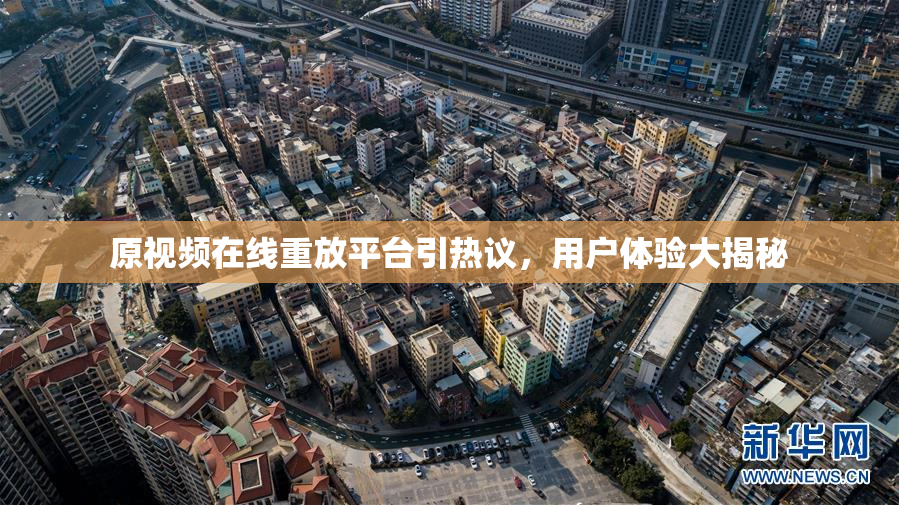原视频在线重放平台引热议，用户体验大揭秘
