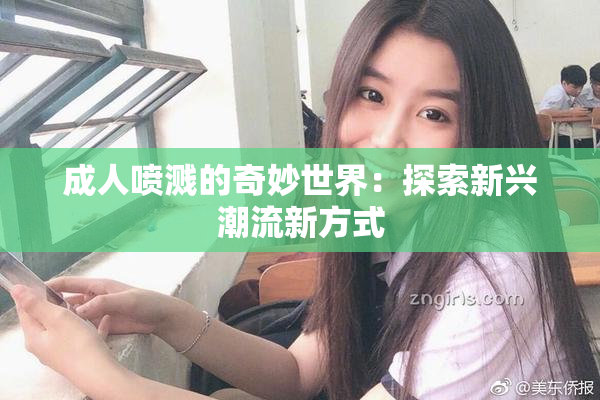 成人喷溅的奇妙世界：探索新兴潮流新方式