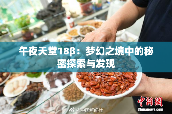 午夜天堂18β：梦幻之境中的秘密探索与发现