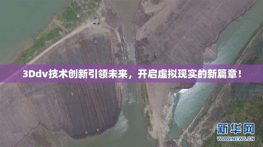 3Ddv技术创新引领未来，开启虚拟现实的新篇章！