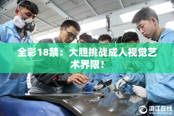 全彩18禁：大胆挑战成人视觉艺术界限！