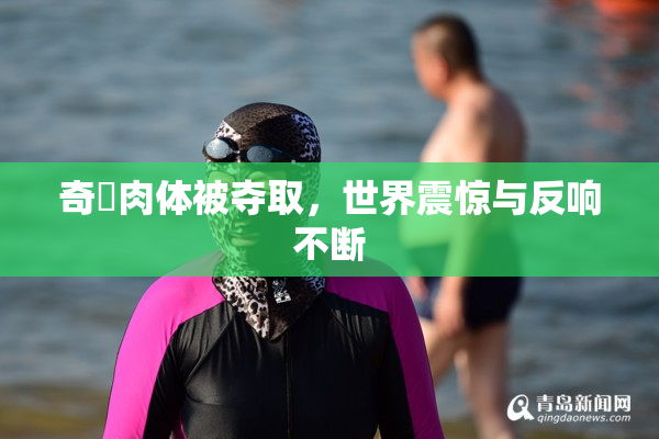 奇犽肉体被夺取，世界震惊与反响不断