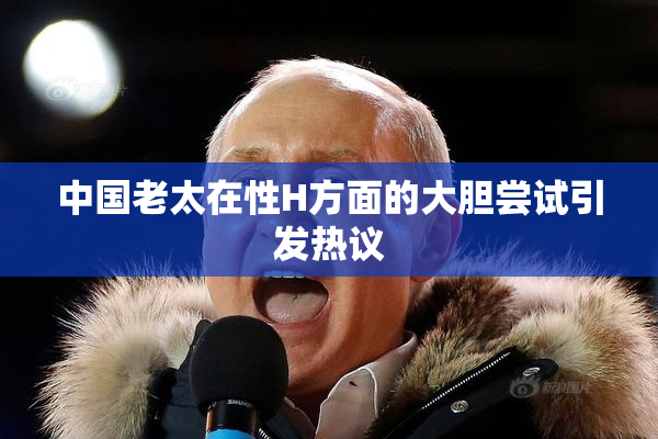 中国老太在性H方面的大胆尝试引发热议