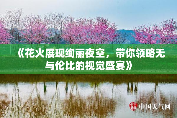 《花火展现绚丽夜空，带你领略无与伦比的视觉盛宴》