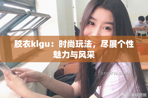 胶衣kigu：时尚玩法，尽展个性魅力与风采