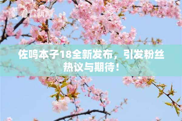 佐鸣本子18全新发布，引发粉丝热议与期待！