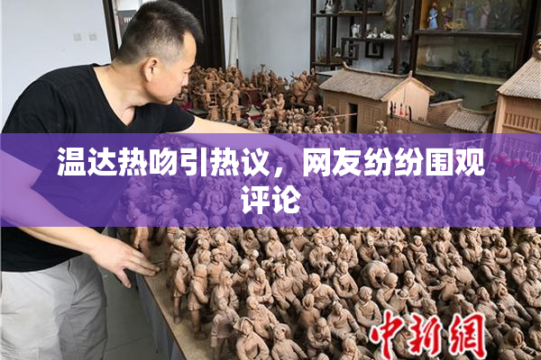 温达热吻引热议，网友纷纷围观评论