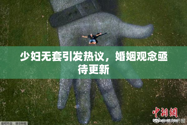 少妇无套引发热议，婚姻观念亟待更新
