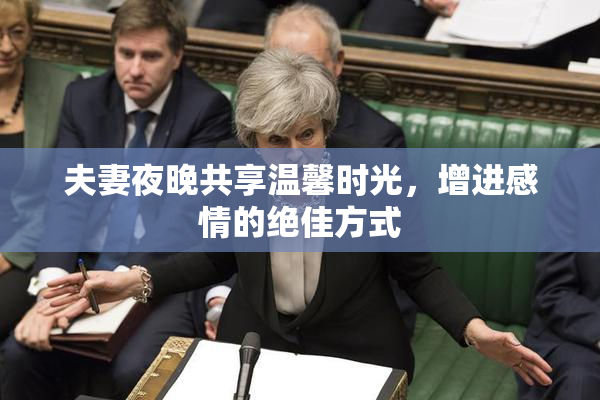 夫妻夜晚共享温馨时光，增进感情的绝佳方式